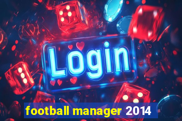 football manager 2014